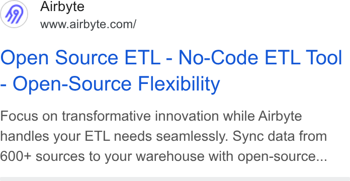 Airbyte ad on Google Ads: Open Source ETL - No-Code ETL Tool Open-Source Flexibility Focus on transformative innovation while Airbyte handles your ETL needs seamlessly. Sync data from 600+ sources to your warehouse with open-source...