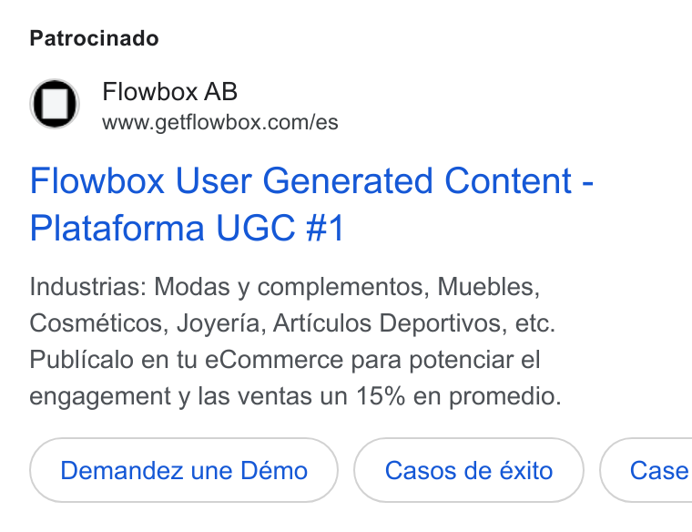 Flowbox ad on Google Ads: Patrocinado Flowbox User Generated Content - Plataforma UGC #1 Industrias: Modas y complementos, Muebles, Cosméticos, Joyeria, Articulos Deportivos, etc. Publicalo en tu e Commerce para potenciar el engagement y las ventas un 15% en promedio. Demandez une Démo Casos de éxito ( Case