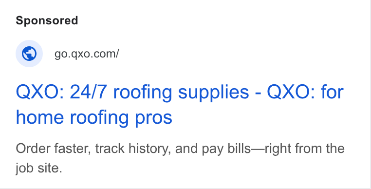 QXO ad on Google Ads: QXO: 24/7 roofing supplies - QXO: for home roofing pros Order faster, track history, and pay bills—right from the job site.