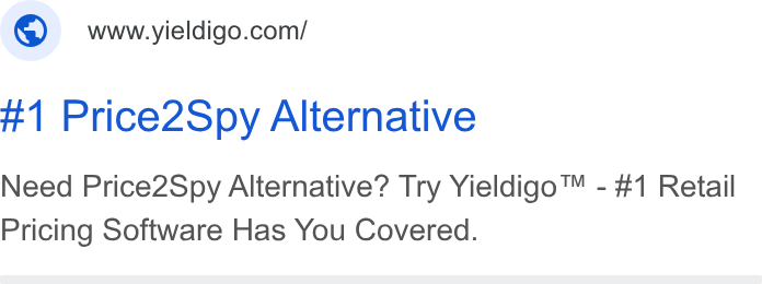 Yieldigo ad on Google Ads: #1 Price2Spy Alternative Need Price2Spy Alternative? Try Yieldigo™ - #1 Retail Pricing Software Has You Covered.