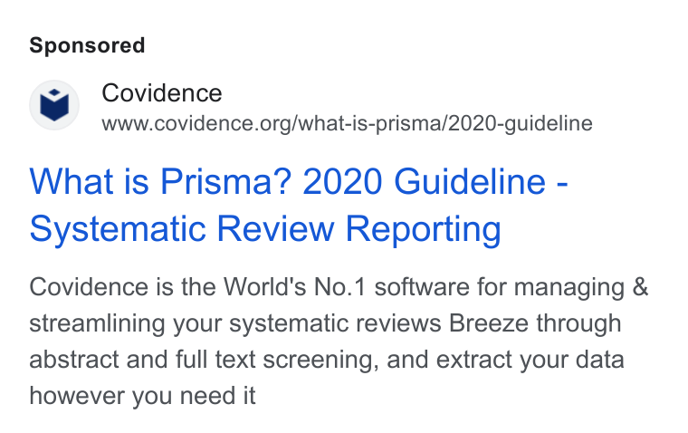Covidence ad on Google Ads: What is Prisma? 2020 Guideline - Systematic Review Reporting Covidence is the World's No.1 software for managing & streamlining your systematic reviews Breeze through abstract and full text screening, and extract your data however you need it