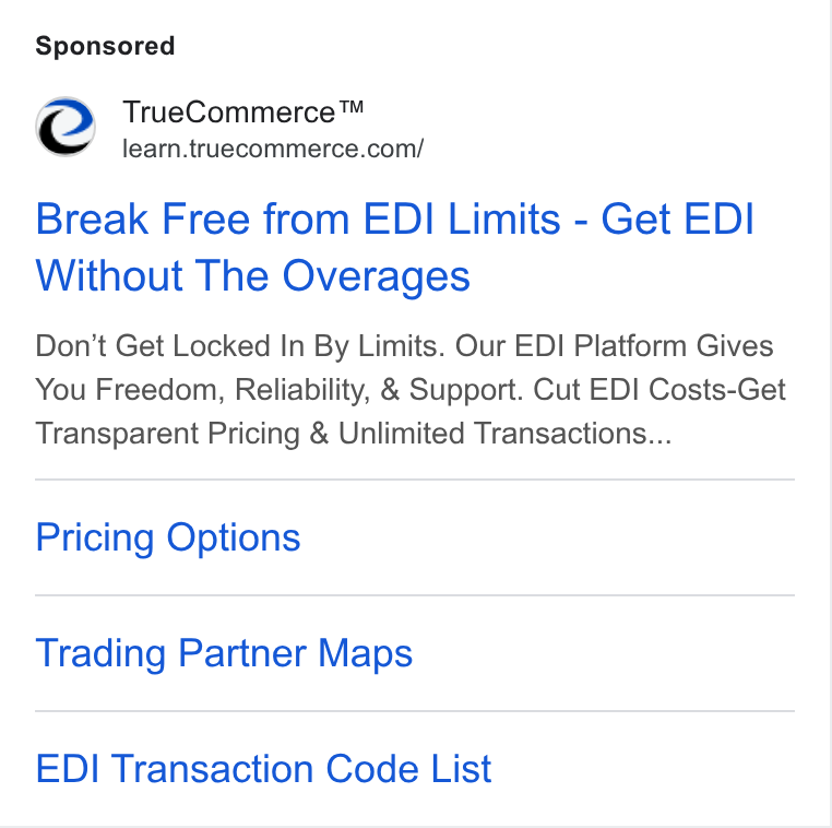 TrueCommerce ad on Google Ads: Break Free from EDI Limits - Get EDI Without The Overages Don’t Get Locked In By Limits. Our EDI Platform Gives You Freedom, Reliability, & Support. Cut EDI Costs-Get Transparent Pricing & Unlimited Transactions... Pricing Options Trading Partner Maps EDI Transaction Code List