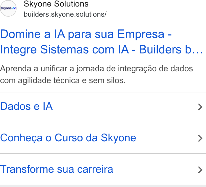 Skyone ad on Google Ads: Skyone Solutions builders.skyone.solutions/ Domine a IA para sua Empresa - Integre Sistemas com IA - Builders b... Aprenda a unificar a jornada de integragao de dados com agilidade técnica e sem silos. Dados e IA > Conhega o Curso da Skyone > Transforme sua carreira >