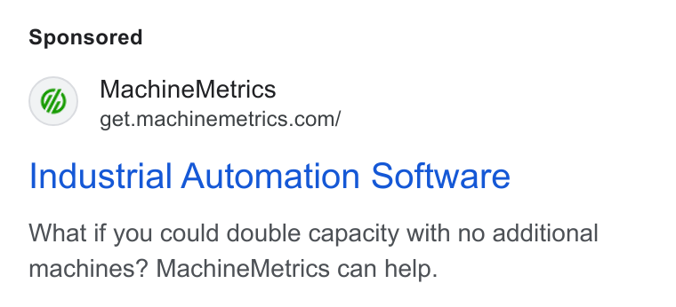 MachineMetrics ad on Google Ads: Industrial Automation Software What if you could double capacity with no additional machines? Machine Metrics can help.