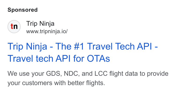 Web Travel Group ad on Google Ads: Trip Ninja www.tripninja.io/ Trip Ninja - The #1 Travel Tech API - Travel tech API for OTAs We use your GDS, NDC, and LCC flight data to provide your customers with better flights.