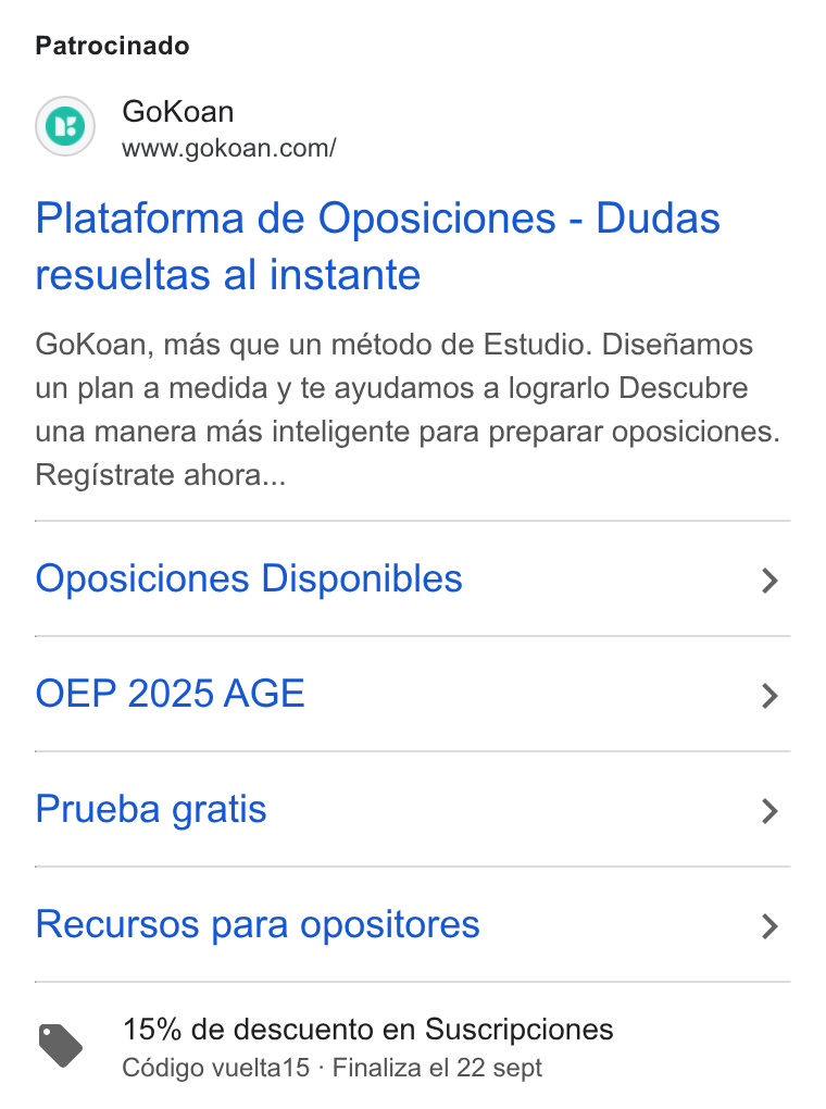 GoKoan ad on Google Ads: Patrocinado Plataforma de Oposiciones - Dudas resueltas al instante Go Koan, mas que un método de Estudio. Disefiamos un plan a medida y te ayudamos a lograrlo Descubre una manera mas inteligente para preparar oposiciones. Registrate ahora... Oposiciones Disponibles > OEP 2025 AGE > Prueba gratis > Recursos para opositores > Ss 15% de descuento en Suscripciones Cédigo vuelta - Finaliza el 22 sept