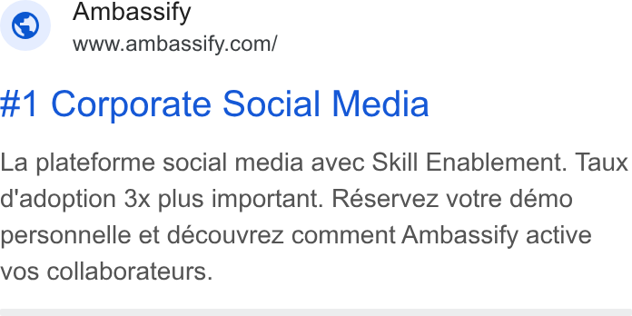 Ambassify ad on Google Ads: #1 Corporate Social Media La plateforme social media avec Skill Enablement. Taux d'adoption 3x plus important. Réservez votre démo personnelle et découvrez comment Ambassify active vos collaborateurs.