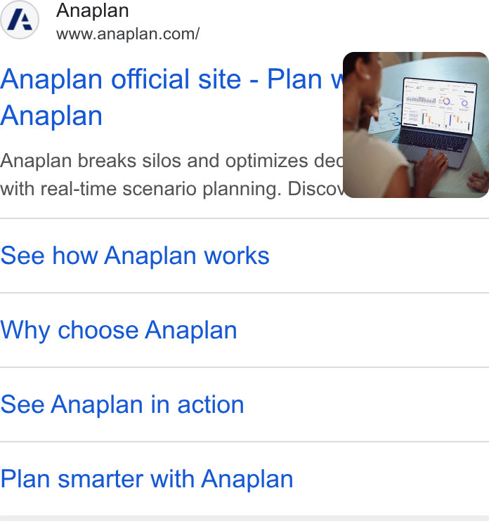 Anaplan ad on Google Ads: Anaplan official site - Plan Anaplan Anaplan breaks silos and optimizes ded with real-time scenario planning. Disco See how Anaplan works Why choose Anaplan See Anaplan in action Plan smarter with Anaplan
