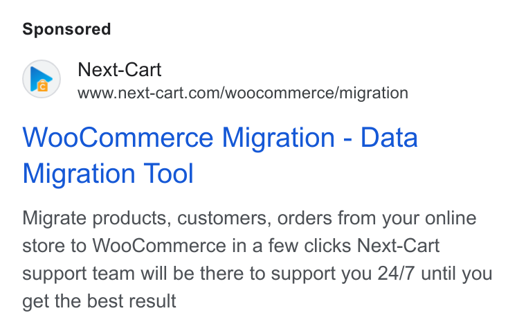 Next-Cart ad on Google Ads: Woo Commerce Migration - Data Migration Tool Migrate products, customers, orders from your online store to Woo Commerce in a few clicks Next-Cart support team will be there to support you 24/7 until you get the best result