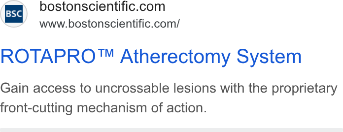 Boston Scientific ad on Google Ads: SBSCHl \ ! e egpe Www.bostonscientific.com/ ROTAPRO™ Atherectomy System Gain access to uncrossable lesions with the proprietary front-cutting mechanism of action.
