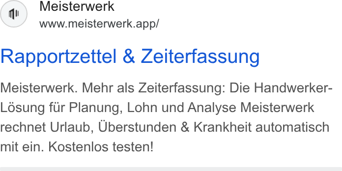MEISTERWERK ad on Google Ads: Meisterwerk www.meisterwerk.app/ Rapportzettel & Zeiterfassung Meisterwerk. Mehr als Zeiterfassung: Die Handwerker- Losung fur Planung, Lohn und Analyse Meisterwerk rechnet Urlaub, Uberstunden & Krankheit automatisch mit ein. Kostenlos testen!
