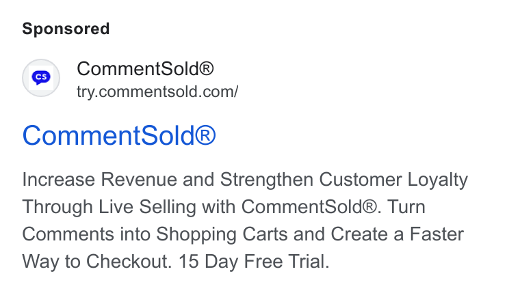 CommentSold ad on Google Ads: Comment Sold® Increase Revenue and Strengthen Customer Loyalty Through Live Selling with Comment Sold®. Turn Comments into Shopping Carts and Create a Faster Way to Checkout. 15 Day Free Trial.