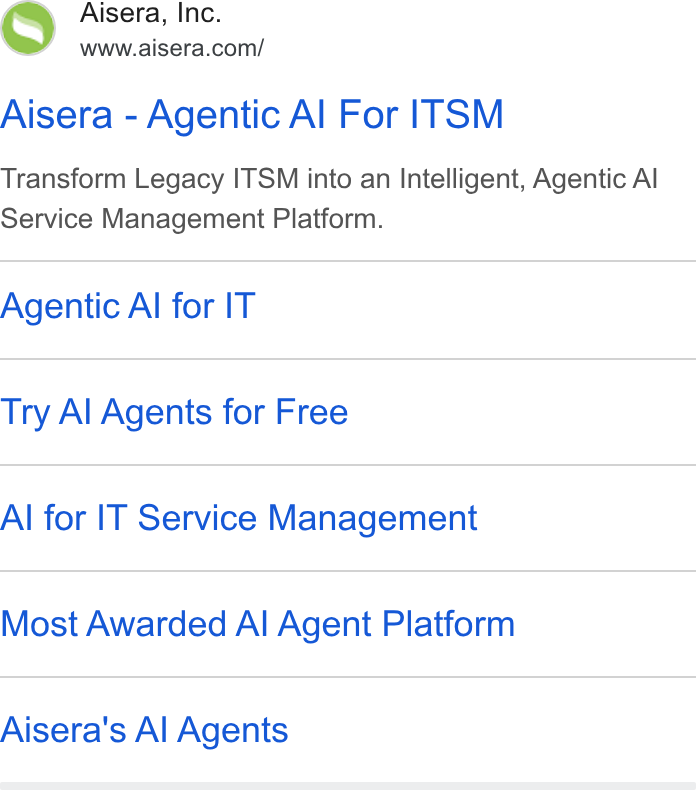 Aisera ad on Google Ads: Aisera - Agentic Al For ITSM Transform Legacy ITSM into an Intelligent, Agentic Al Service Management Platform. Agentic Al for IT Try Al Agents for Free Al for IT Service Management Most Awarded Al Agent Platform Aisera's Al Agents