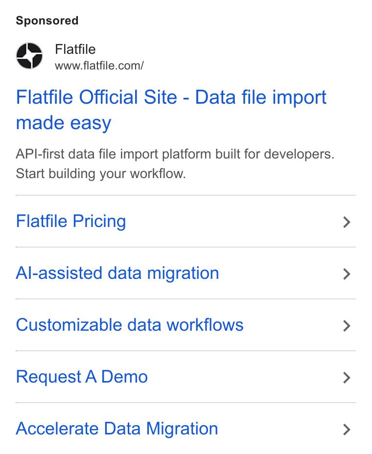 Flatfile ad on Google Ads: Flatfile Official Site - Data file import made easy API-first data file import platform built for developers. Start building your workflow. Flatfile Pricing Al-assisted data migration Customizable data workflows Request A Demo Accelerate Data Migration