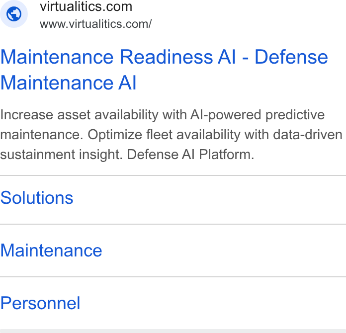 Virtualitics ad on Google Ads: www.virtualitics.com/ Maintenance Readiness Al - Defense Maintenance Al Increase asset availability with Al-powered predictive maintenance. Optimize fleet availability with data-driven sustainment insight. Defense Al Platform. Solutions Maintenance Personnel