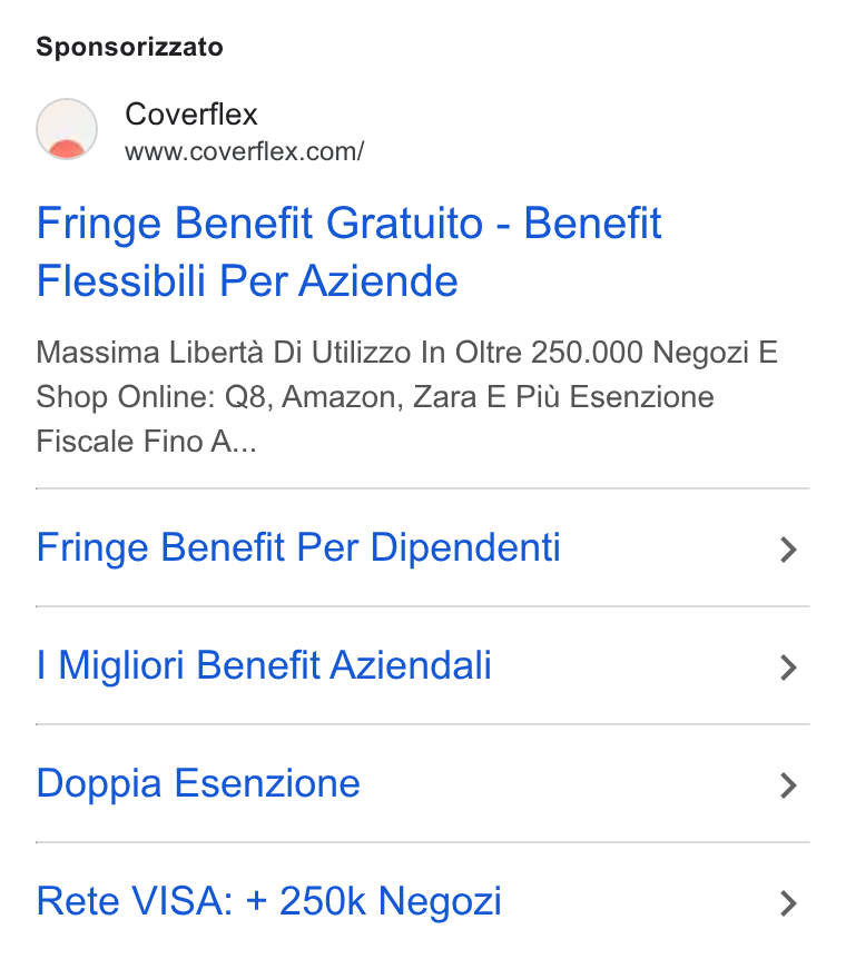Coverflex ad on Google Ads: Sponsorizzato Fringe Benefit Gratuito - Benefit Flessibili Per Aziende Massima Liberta Di Utilizzo In Oltre 250.000 Negozi E Shop Online: Q8, Amazon, Zara E Pits Esenzione Fiscale Fino A... Fringe Benefit Per Dipendenti Migliori Benefit Aziendali Doppia Esenzione Rete VISA: + 250k Negozi