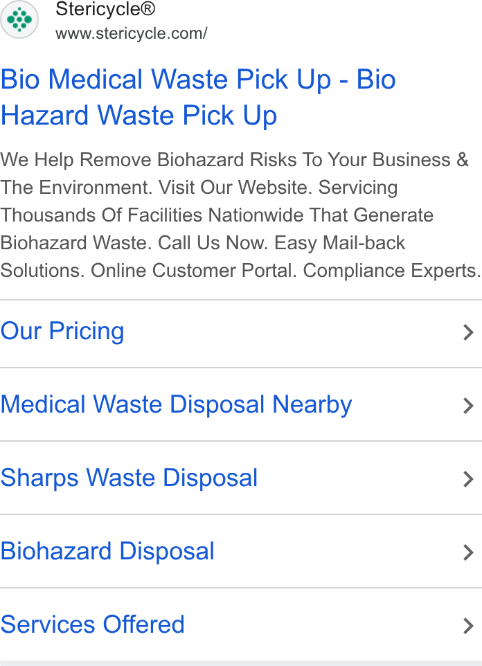 Stericycle ad on Google Ads: Bio Medical Waste Pick Up - Bio Hazard Waste Pick Up We Help Remove Biohazard Risks To Your Business & The Environment. Visit Our Website. Servicing Thousands Of Facilities Nationwide That Generate Biohazard Waste. Call Us Now. Easy Mail-back Solutions. Online Customer Portal. Compliance Experts. Our Pricing > Medical Waste Disposal Nearby > Sharps Waste Disposal > Biohazard Disposal > Services Offered >