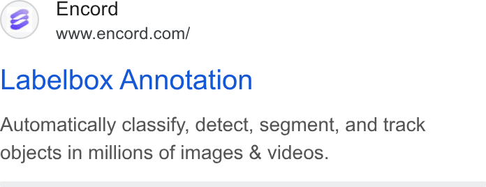 Encord ad on Google Ads: Labelbox Annotation Automatically classify, detect, segment, and track objects in millions of images & videos.