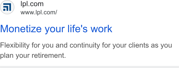 LPL Financial Holdings ad on Google Ads: www.lpl.com/ Monetize your life's work Flexibility for you and continuity for your clients as you plan your retirement.