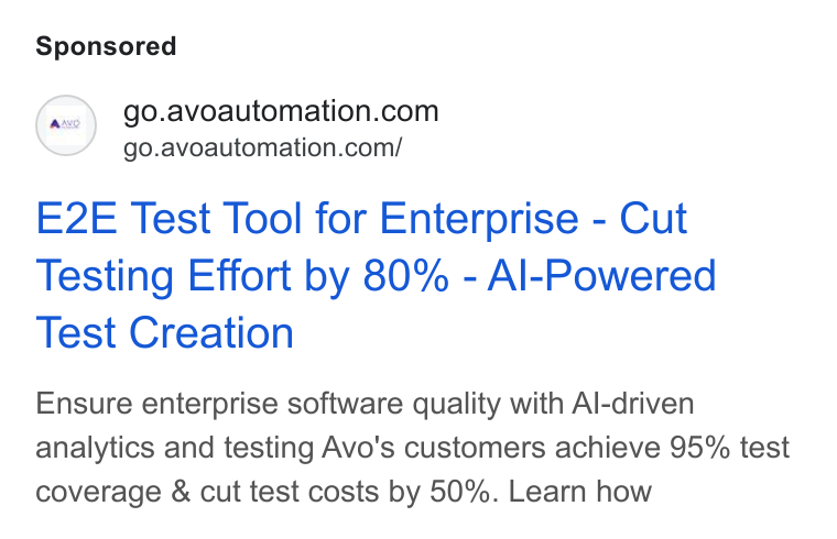 Avo Automation ad on Google Ads: / go.avoautomation.com/ E2E Test Tool for Enterprise - Cut Testing Effort by 80% - Al-Powered Test Creation Ensure enterprise software quality with Al-driven analytics and testing Avo's customers achieve 95% test coverage & cut test costs by 50%. Learn how