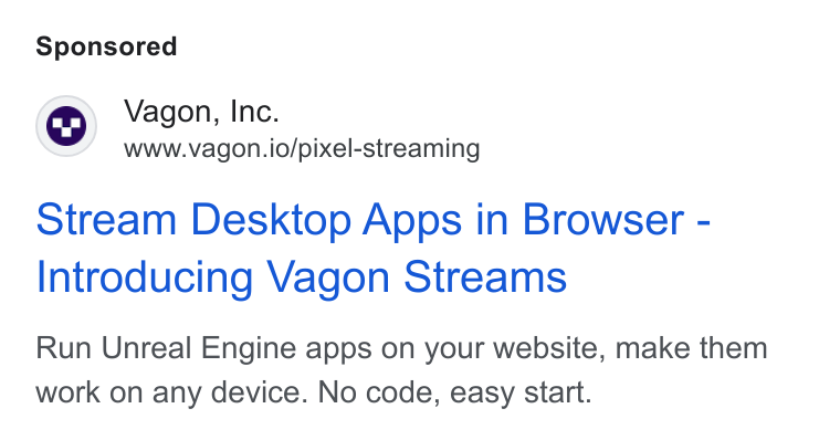 Vagon ad on Google Ads: Vagon, Inc. www.vagon.io/pixel-streaming Stream Desktop Apps in Browser - Introducing Vagon Streams Run Unreal Engine apps on your website, make them work on any device. No code, easy start.