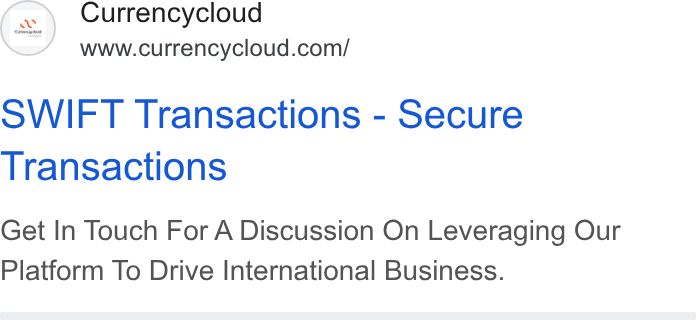 Currencycloud ad on Google Ads: SWIFT Transactions - Secure Transactions Get In Touch For A Discussion On Leveraging Our Platform To Drive International Business.