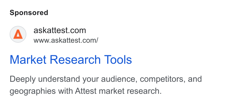 Attest ad on Google Ads: www.askattest.com/ Market Research Tools Deeply understand your audience, competitors, and geographies with Attest market research.