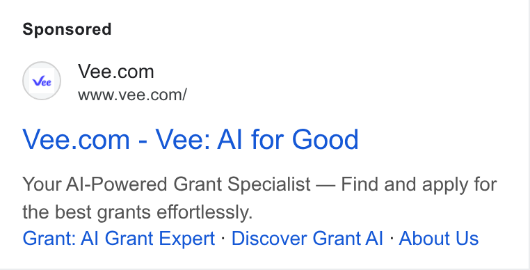 Vee.com ad on Google Ads: www.vee.com/ Vee.com - Vee: Al for Good Your Al-Powered Grant Specialist — Find and apply for the best grants effortlessly. Grant: Al Grant Expert - Discover Grant Al - About Us