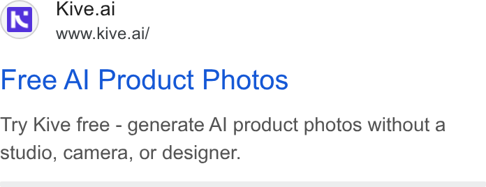 Kive ad on Google Ads: te Kive.ai www.kive.ai/ Free Al Product Photos Try Kive free - generate Al product photos without a studio, camera, or designer.