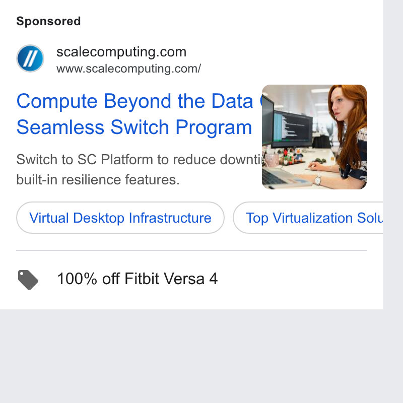 Scale Computing ad on Google Ads: www.scalecomputing.com/ Compute Beyond the Data & . Seamless Switch Program = =) Switch to SC Platform to reduce downtig built-in resilience features. I Virtua Desktop infrastructure ) (top Virtualization Sol. @ 100% off Fitbit Versa 4