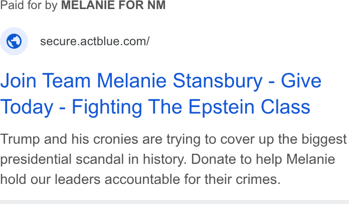 ActBlue ad on Google Ads: Join Team Melanie Stansbury - Give Today - Fighting The Epstein Class Trump and his cronies are trying to cover up the biggest presidential scandal in history. Donate to help Melanie hold our leaders accountable for their crimes.