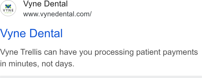 Vyne Dental ad on Google Ads: Vyne Dental Vyne Trellis can have you processing patient payments in minutes, not days.