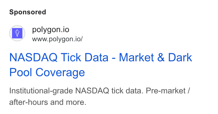 Polygon.io ad on Google Ads: polygon.io www.polygon.io/ NASDAQ Tick Data - Market & Dark Pool Coverage Institutional-grade NASDAQ tick data. Pre-market / after-hours and more.