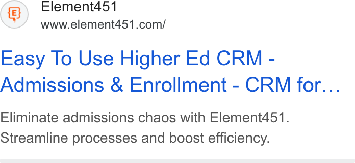 Element451 ad on Google Ads: Easy To Use Higher Ed CRM - Admissions & Enrollment - CRM for... Eliminate admissions chaos with Element451. Streamline processes and boost efficiency.