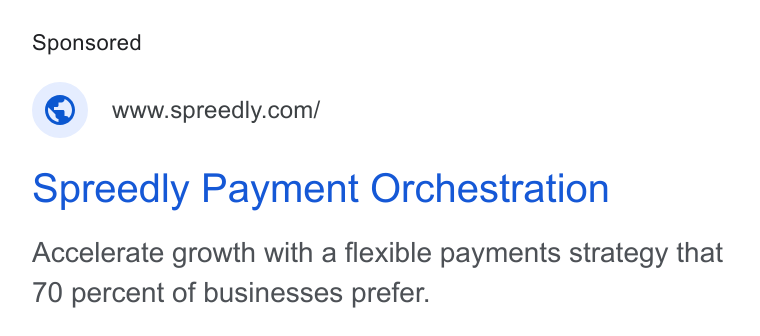 Spreedly ad on Google Ads: spreedly Payment Orchestration Accelerate growth with a flexible payments strategy that 70 percent of businesses prefer.