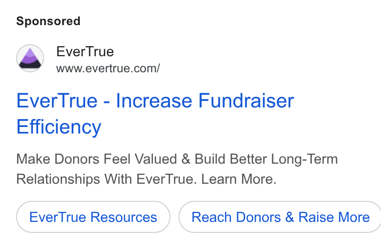 EverTrue ad on Google Ads: Ever True - Increase Fundraiser Efficiency Make Donors Feel Valued & Build Better Long-Term Relationships With Ever True. Learn More. Reach Donors & Raise More