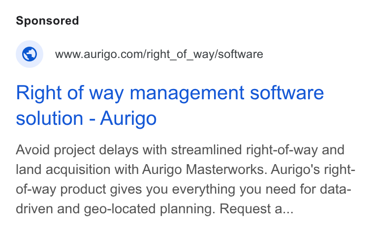Aurigo Software Technologies ad on Google Ads: Right of way management software solution - Aurigo Avoid project delays with streamlined right-of-way and land acquisition with Aurigo Masterworks. Aurigo’s right- of-way product gives you everything you need for data- driven and geo-located planning. Request a...