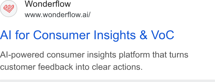 Wonderflow ad on Google Ads: Y) Wonderflow www.wondertlow.ai/ Al for Consumer Insights & Vo C Al-powered consumer insights platform that turns customer feedback into clear actions.