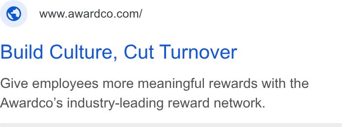 Awardco ad on Google Ads: Build Culture, Cut Turnover Give employees more meaningful rewards with the Awardco's industry-leading reward network.
