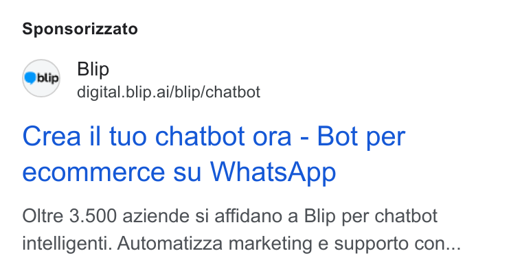 Blip ad on Google Ads: Sponsorizzato Blip digital.blip.ai/blip/chatbot Crea il tuo chatbot ora - Bot per ecommerce su Whats App Oltre 3.500 aziende si affidano a Blip per chatbot intelligenti. Automatizza marketing e supporto con...