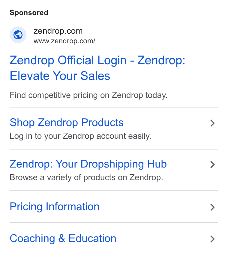 Zendrop ad on Google Ads: Www.zendrop.com/ Zendrop Official Login - Zendrop: Elevate Your Sales Find competitive pricing on Zendrop today. Shop Zendrop Products Log in to your Zendrop account easily. Zendrop: Your Dropshipping Hub Browse a variety of products on Zendrop. Pricing Information Coaching & Education