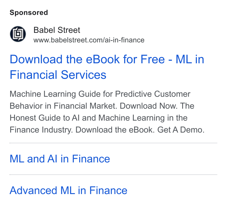 Babel Street ad on Google Ads: Download the e Book for Free - ML in Financial Services Machine Learning Guide for Predictive Customer Behavior in Financial Market. Download Now. The Honest Guide to Al and Machine Learning in the Finance Industry. Download the e Book. Get A Demo. ML and Al in Finance Advanced ML in Finance