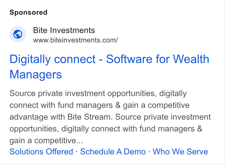 Bite Investments ad on Google Ads: Digitally connect - Software for Wealth Managers Source private investment opportunities, digitally connect with fund managers & gain a competitive advantage with Bite Stream. Source private investment opportunities, digitally connect with fund managers & gain a competitive... Solutions Offered - Schedule A Demo : Who We Serve