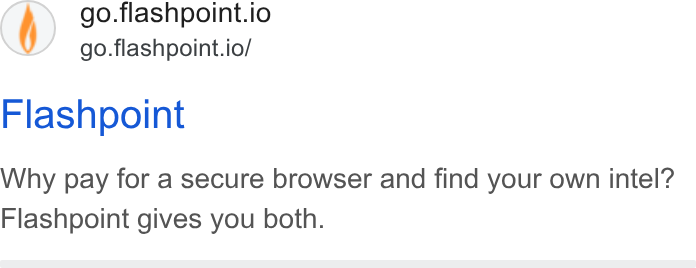 Flashpoint ad on Google Ads: go.flashpoint.io go.flashpoint.io/ Flashpoint Why pay for a secure browser and find your own intel? Flashpoint gives you both.