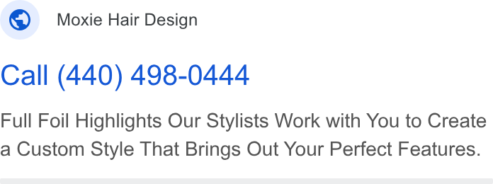 Weebly ad on Google Ads: Moxie Hair Design Call (440) 498-0444 Full Foil Highlights Our Stylists Work with You to Create a Custom Style That Brings Out Your Perfect Features.