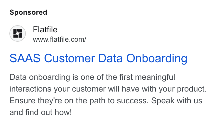 Flatfile ad on Google Ads: SAAS Customer Data Onboarding Data onboarding is one of the first meaningful interactions your customer will have with your product. Ensure they're on the path to success. Speak with us and find out how!