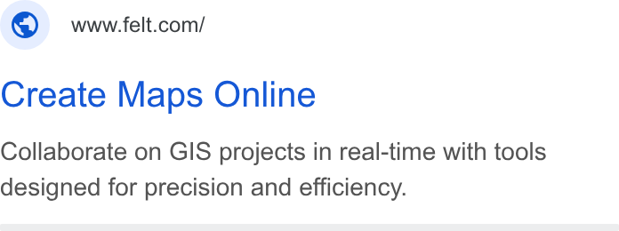 Felt ad on Google Ads: Create Maps Online Collaborate on GIS projects in real-time with tools designed for precision and efficiency.