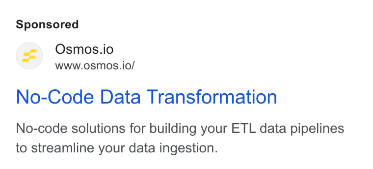 Osmos ad on Google Ads: Osmos.io Wwww.osmos.io/ No-Code Data Transformation No-code solutions for building your ETL data pipelines to streamline your data ingestion.