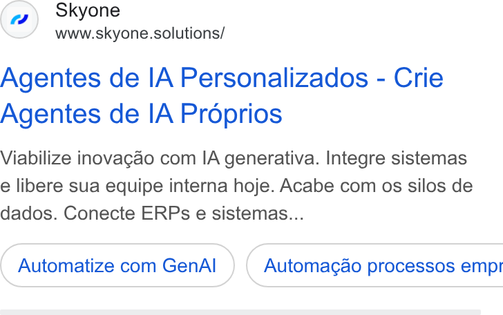 Skyone ad on Google Ads: Skyone www.skyone.solutions/ Agentes de IA Personalizados - Crie Agentes de IA Proprios Viabilize inovagao com IA generativa. Integre sistemas e libere sua equipe interna hoje. Acabe com os silos de dados. Conecte ERPs e sistemas... Automatize com Gen Al ) ( Automacdo processos emp