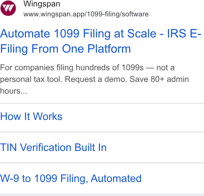 Wingspan ad on Google Ads: Wingspan www.wingspan.app/1099-filing/software Automate 1099 Filing at Scale - IRS E- Filing From One Platform For companies filing hundreds of 1099s — not a personal tax tool. Request a demo. Save 80+ admin hours... How It Works TIN Verification Built In W-9 to 1099 Filing, Automated